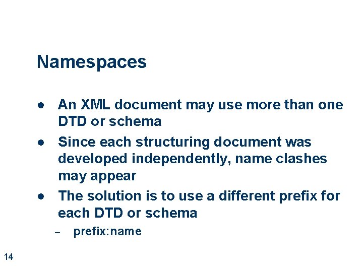 Namespaces l l l An XML document may use more than one DTD or