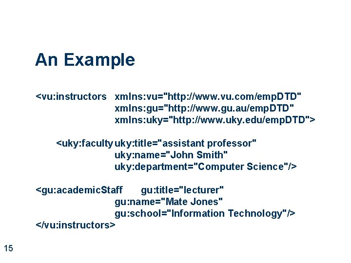 An Example <vu: instructors xmlns: vu="http: //www. vu. com/emp. DTD" xmlns: gu="http: //www. gu.