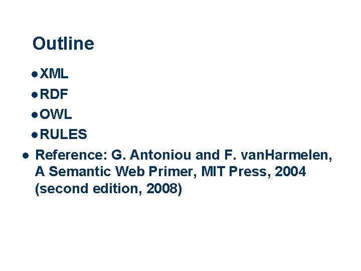 Outline l XML l RDF l OWL l RULES l Reference: G. Antoniou and