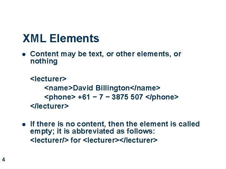 XML Elements l Content may be text, or other elements, or nothing <lecturer> <name>David