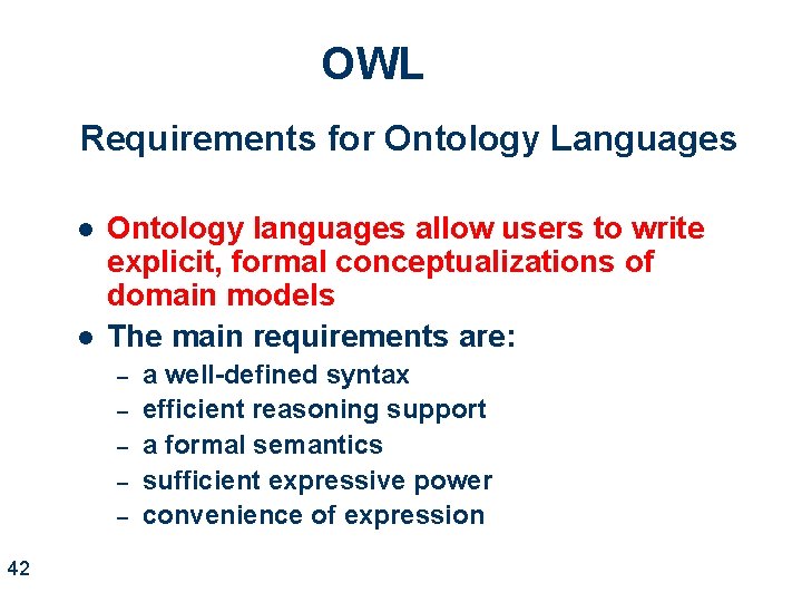 OWL Requirements for Ontology Languages l l Ontology languages allow users to write explicit,