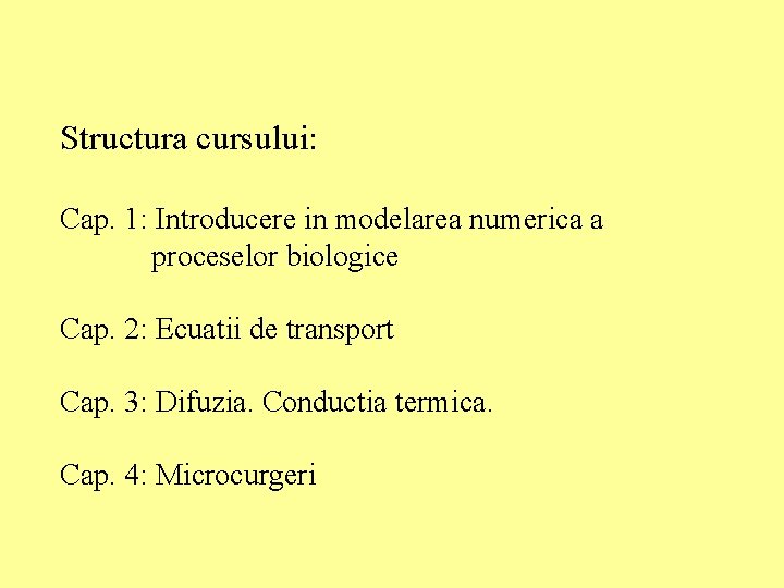 Structura cursului: Cap. 1: Introducere in modelarea numerica a proceselor biologice Cap. 2: Ecuatii