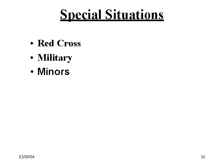 Special Situations • Red Cross • Military • Minors 03/09/04 36 