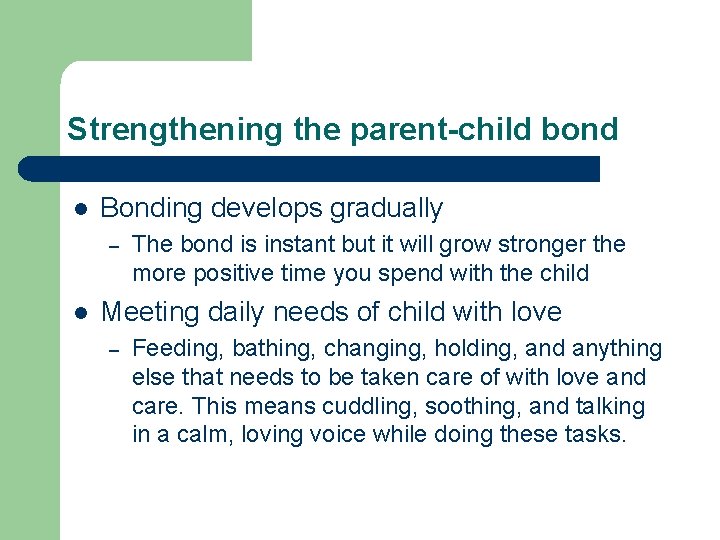 Strengthening the parent-child bond l Bonding develops gradually – l The bond is instant