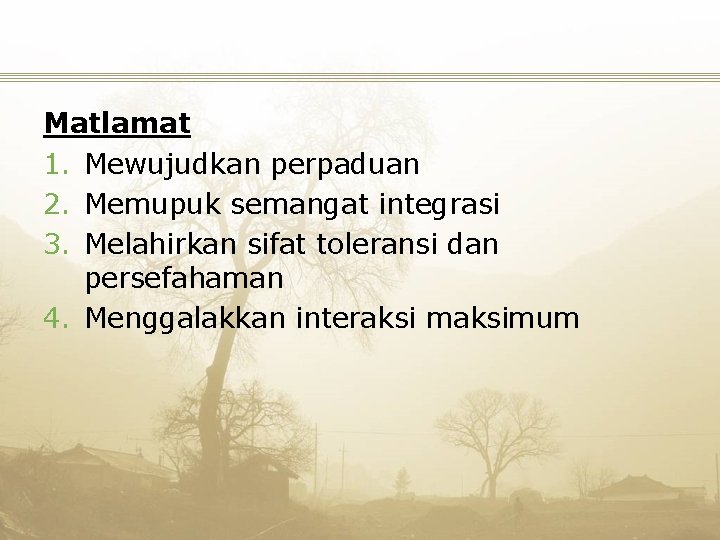 Matlamat 1. Mewujudkan perpaduan 2. Memupuk semangat integrasi 3. Melahirkan sifat toleransi dan persefahaman