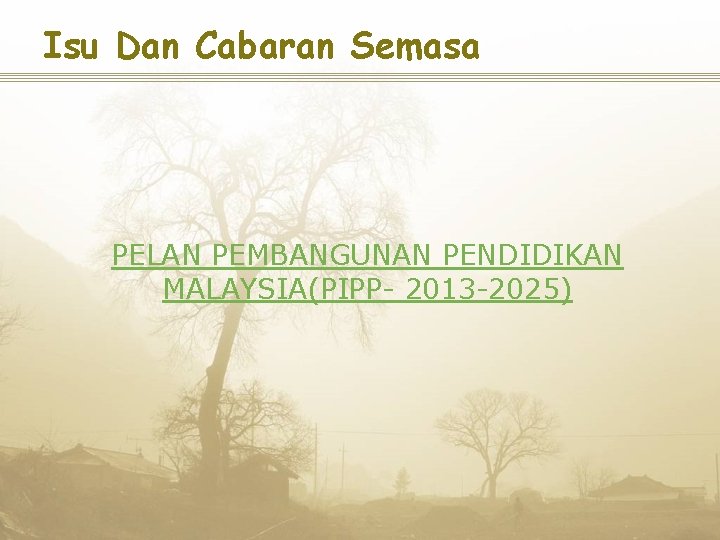 Isu Dan Cabaran Semasa PELAN PEMBANGUNAN PENDIDIKAN MALAYSIA(PIPP- 2013 -2025) 