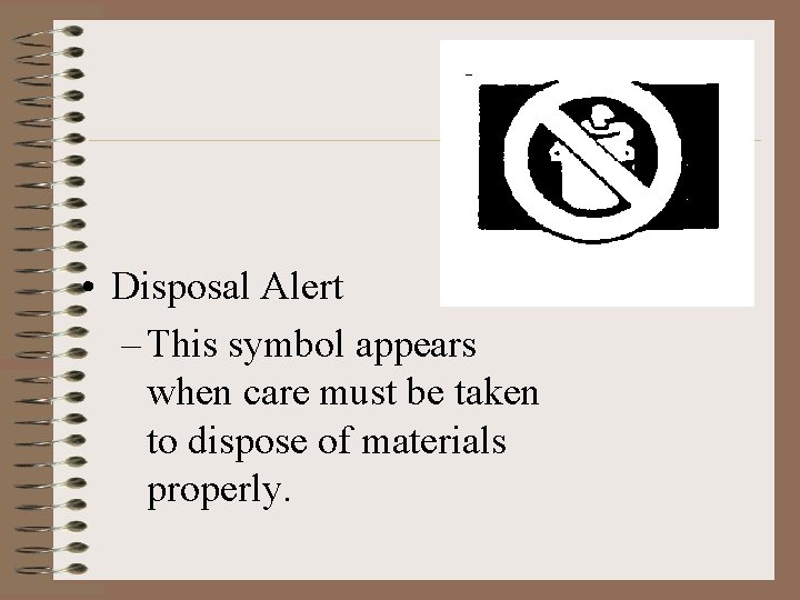  • Disposal Alert – This symbol appears when care must be taken to
