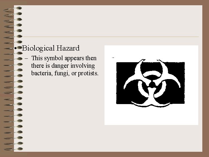  • Biological Hazard – This symbol appears then there is danger involving bacteria,