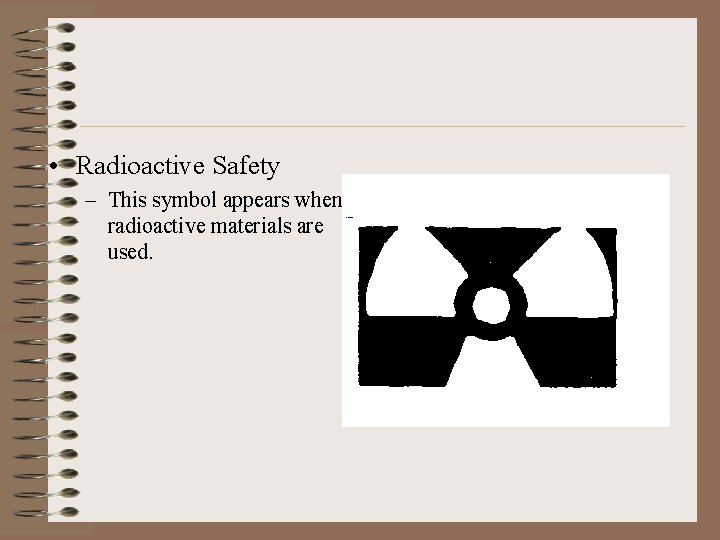  • Radioactive Safety – This symbol appears when radioactive materials are used. 