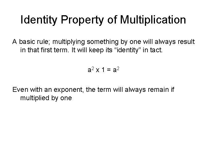 Identity Property of Multiplication A basic rule; multiplying something by one will always result