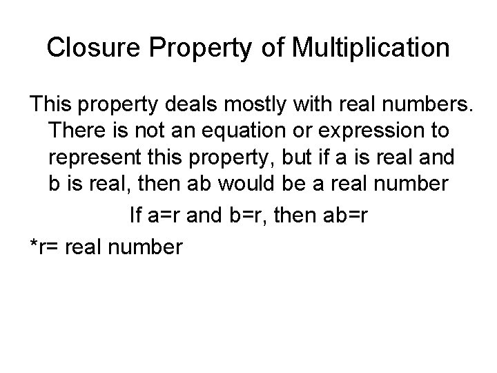 Closure Property of Multiplication This property deals mostly with real numbers. There is not