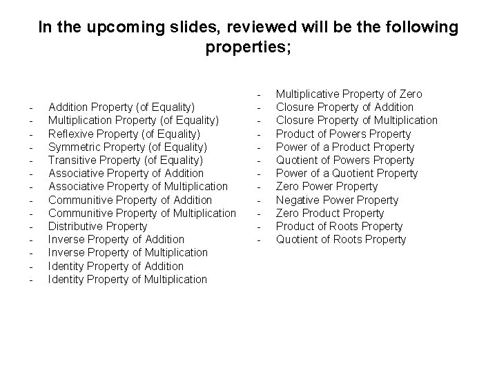 In the upcoming slides, reviewed will be the following properties; - Addition Property (of