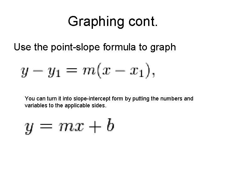 Graphing cont. Use the point-slope formula to graph You can turn it into slope-intercept