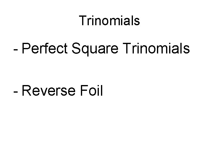 Trinomials - Perfect Square Trinomials - Reverse Foil 