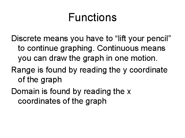 Functions Discrete means you have to “lift your pencil” to continue graphing. Continuous means