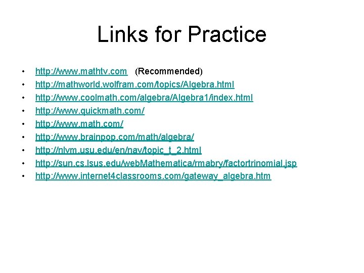 Links for Practice • • • http: //www. mathtv. com (Recommended) http: //mathworld. wolfram.