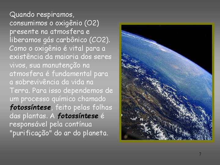 Quando respiramos, consumimos o oxigênio (O 2) presente na atmosfera e liberamos gás carbônico