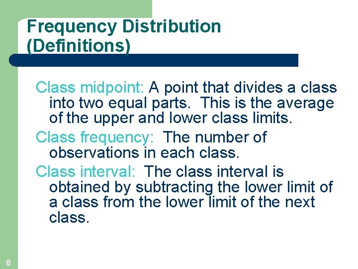 Frequency Distribution (Definitions) Class midpoint: A point that divides a class into two equal