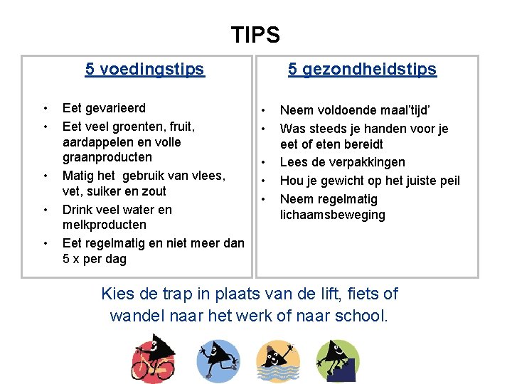 TIPS 5 voedingstips • • • Eet gevarieerd Eet veel groenten, fruit, aardappelen en