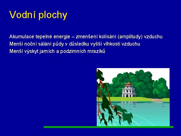 Vodní plochy Akumulace tepelné energie – zmenšení kolísání (amplitudy) vzduchu Menší noční sálání půdy