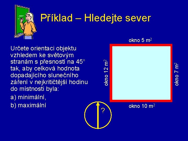 Příklad – Hledejte sever ? okno 7 m 2 Určete orientaci objektu vzhledem ke