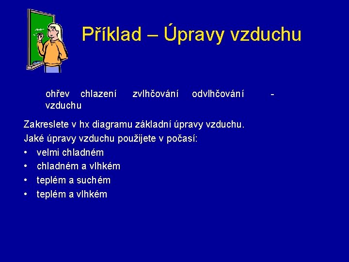 Příklad – Úpravy vzduchu ohřev chlazení vzduchu zvlhčování odvlhčování Zakreslete v hx diagramu základní