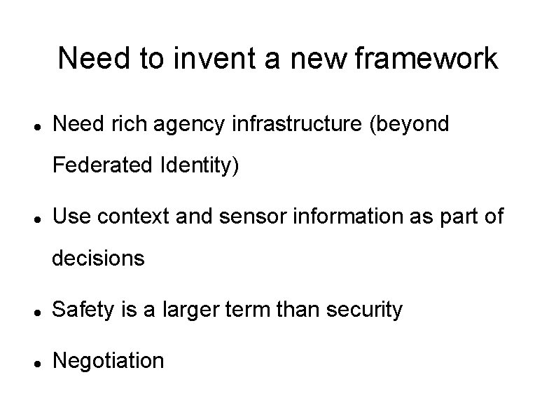 Need to invent a new framework Need rich agency infrastructure (beyond Federated Identity) Use Need to invent a new framework Need rich agency infrastructure (beyond Federated Identity) Use