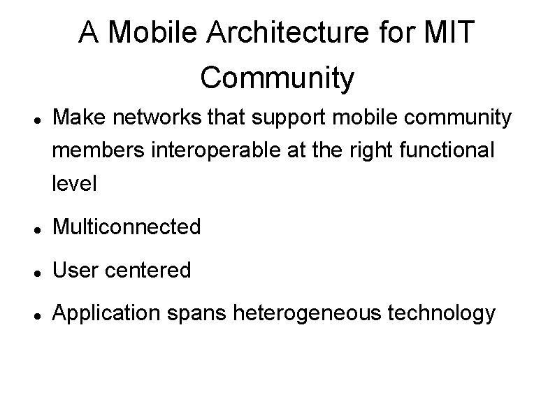 A Mobile Architecture for MIT Community Make networks that support mobile community members interoperable A Mobile Architecture for MIT Community Make networks that support mobile community members interoperable