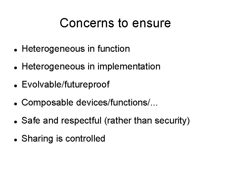 Concerns to ensure Heterogeneous in function Heterogeneous in implementation Evolvable/futureproof Composable devices/functions/. . . Concerns to ensure Heterogeneous in function Heterogeneous in implementation Evolvable/futureproof Composable devices/functions/. . .