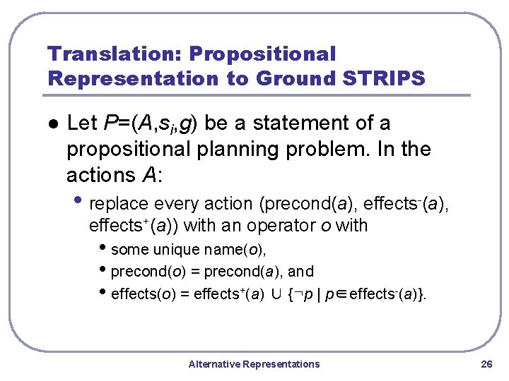 Translation: Propositional Representation to Ground STRIPS l Let P=(A, si, g) be a statement