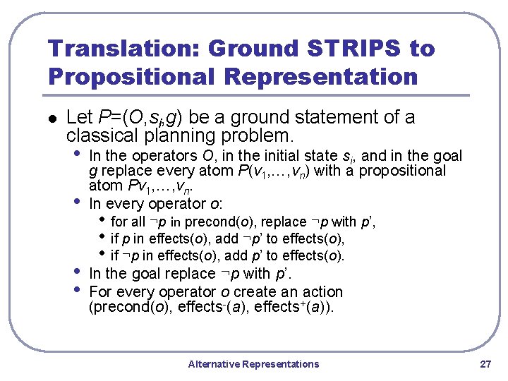 Translation: Ground STRIPS to Propositional Representation l Let P=(O, si, g) be a ground