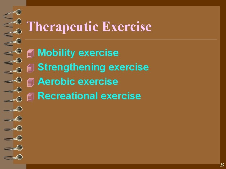 Therapeutic Exercise 4 Mobility exercise 4 Strengthening exercise 4 Aerobic exercise 4 Recreational exercise