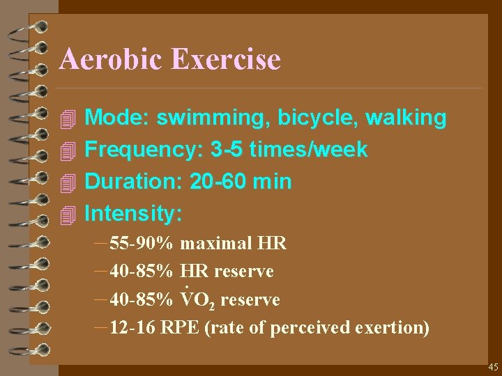 Aerobic Exercise 4 Mode: swimming, bicycle, walking 4 Frequency: 3 -5 times/week 4 Duration: