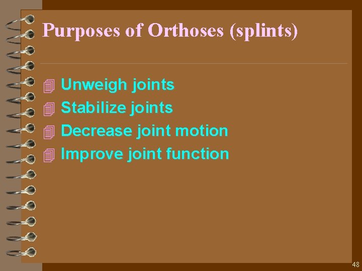 Purposes of Orthoses (splints) 4 Unweigh joints 4 Stabilize joints 4 Decrease joint motion