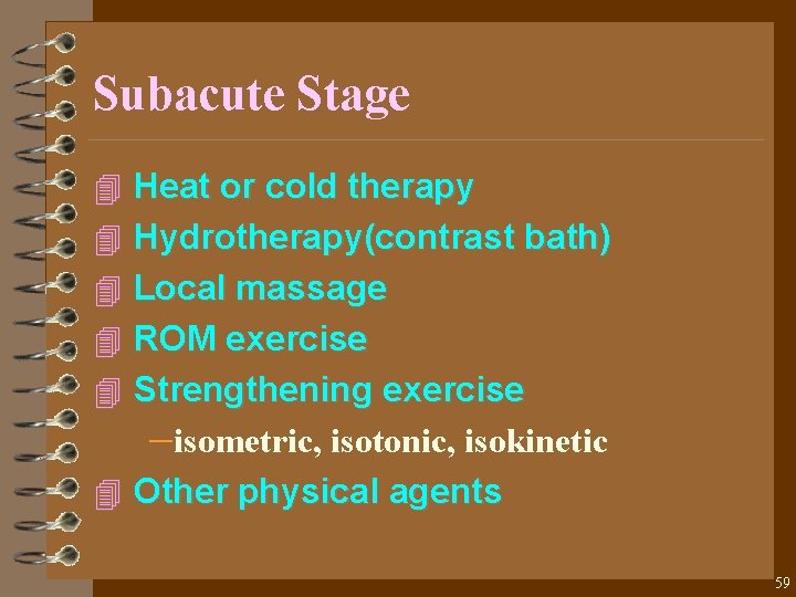 Subacute Stage 4 Heat or cold therapy 4 Hydrotherapy(contrast bath) 4 Local massage 4