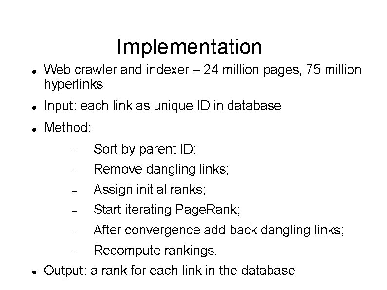 Implementation Web crawler and indexer – 24 million pages, 75 million hyperlinks Input: each