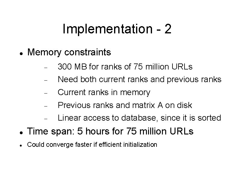 Implementation - 2 Memory constraints 300 MB for ranks of 75 million URLs Need