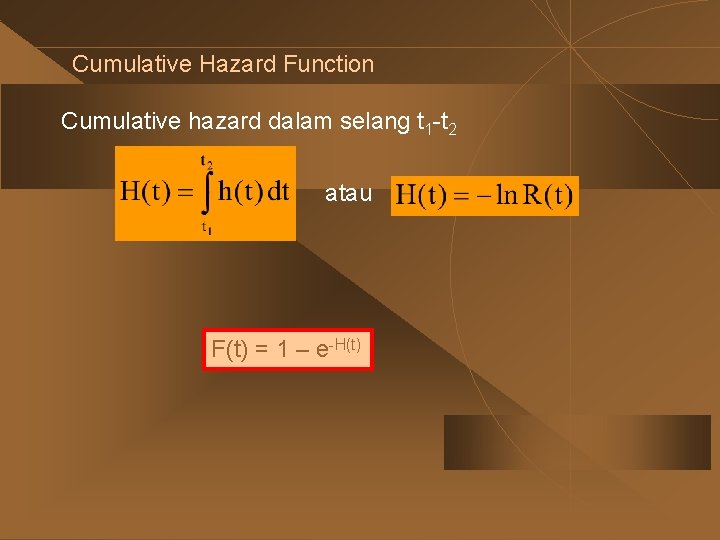 Cumulative Hazard Function Cumulative hazard dalam selang t 1 -t 2 atau F(t) =