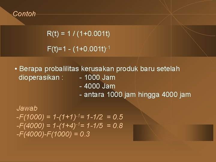 Contoh R(t) = 1 / (1+0. 001 t) F(t)=1 - (1+0. 001 t)-1 •