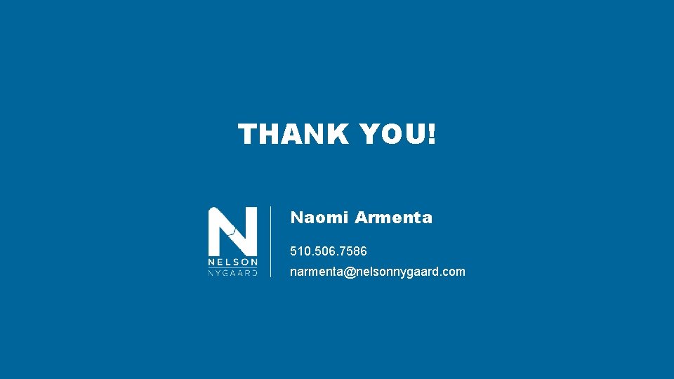 THANK YOU! Naomi Armenta 510. 506. 7586 narmenta@nelsonnygaard. com 