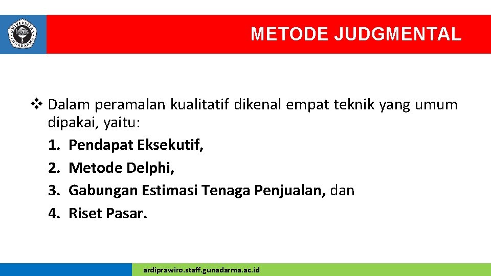 METODE JUDGMENTAL v Dalam peramalan kualitatif dikenal empat teknik yang umum dipakai, yaitu: 1.