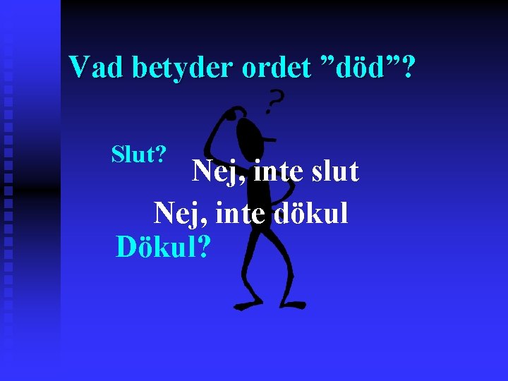 Vad betyder ordet ”död”? Slut? Nej, inte slut Nej, inte dökul Dökul? 