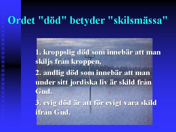 Ordet "död" betyder "skilsmässa" 1. kroppslig död som innebär att man skiljs från kroppen,