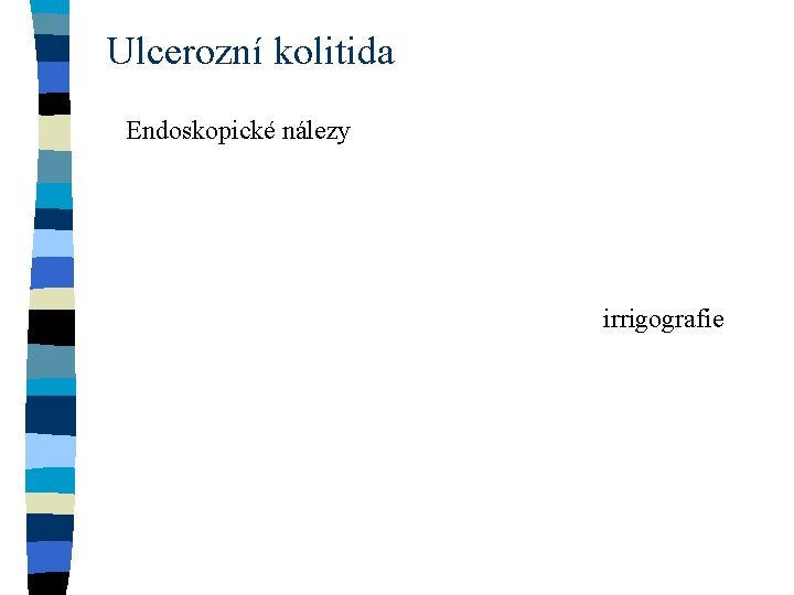 Ulcerozní kolitida Endoskopické nálezy irrigografie 