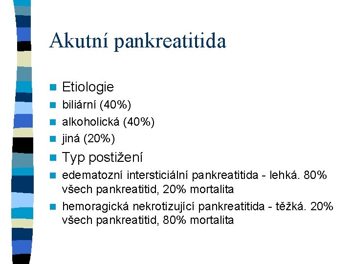 Akutní pankreatitida n Etiologie biliární (40%) n alkoholická (40%) n jiná (20%) n n