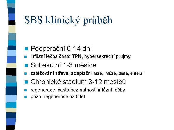 SBS klinický průběh n Pooperační 0 -14 dní n infůzní léčba často TPN, hypersekreční