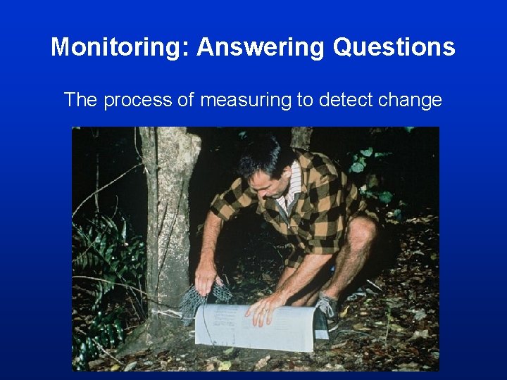 Monitoring: Answering Questions The process of measuring to detect change Monitoring: Answering Questions The process of measuring to detect change