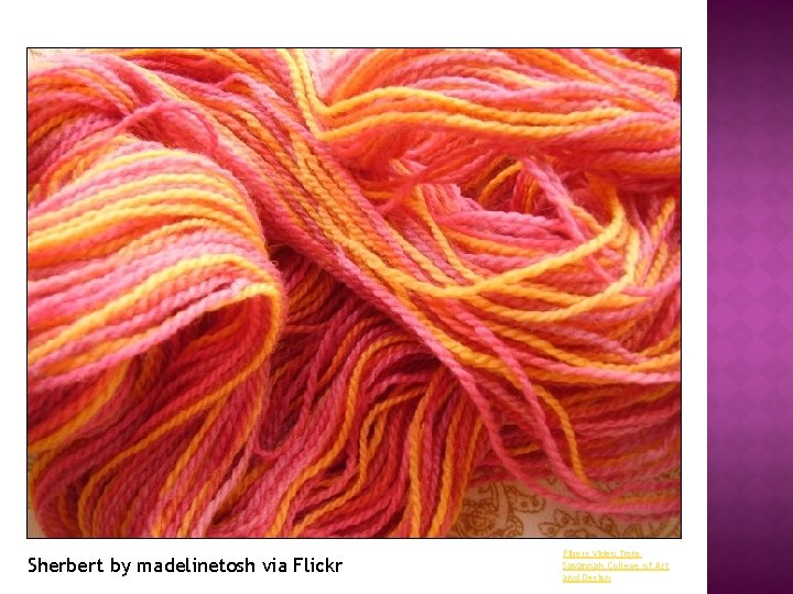 Sherbert by madelinetosh via Flickr Fibers video from Savannah College of Art and Design