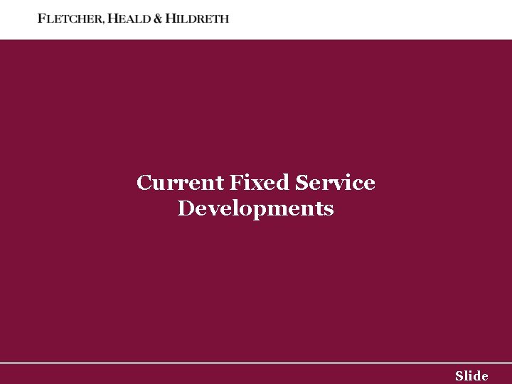 Current Fixed Service Developments Slide 