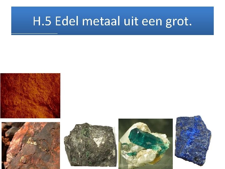 H. 5 Edel metaal uit een grot. 